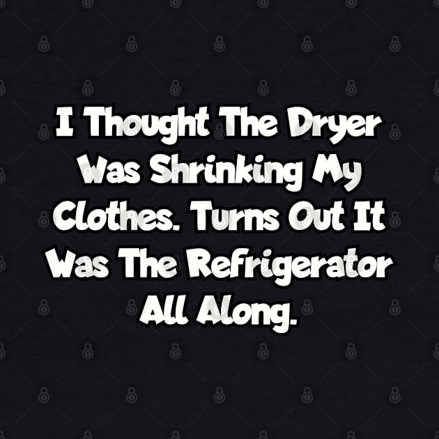 I thought the dryer was shrinking my clothes... by Among the Leaves Apparel